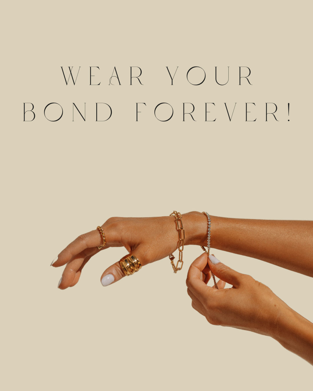 Close-up of hands styling gold rings and bracelets, fastening a sparkling tennis bracelet against a beige background with the headline 'WEAR YOUR BOND FOREVER!'