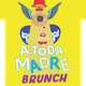 A Toda Madre Brunch