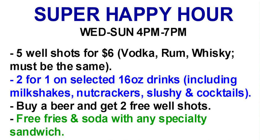 Bright happy hour poster: “SUPER HAPPY HOUR” Wed–Sun 4PM–7PM with deals — 5 well shots for $6 (vodka, rum, whisky), 2-for-1 selected 16oz drinks (milkshakes, nutcrackers, slushy, cocktails), buy a beer get 2 free well shots, and free fries & soda with any specialty sandwich.