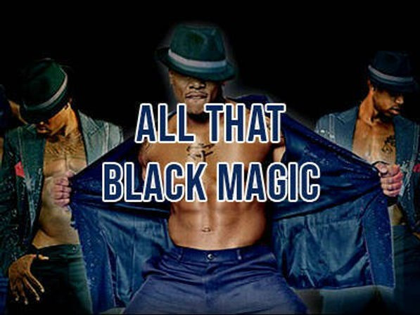 Three shirtless dancers in fedoras and open jackets striking a pose, center performer pulling his coat open with bold overlay text reading "ALL THAT BLACK MAGIC"